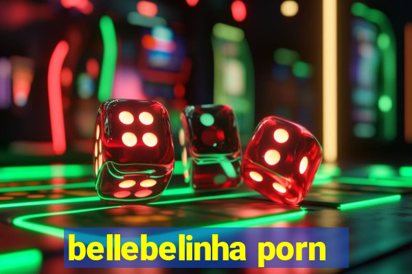 bellebelinha porn